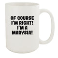 Of Course I'm Right! I'm A Marysia! - Ceramic 15oz White Mug, White
